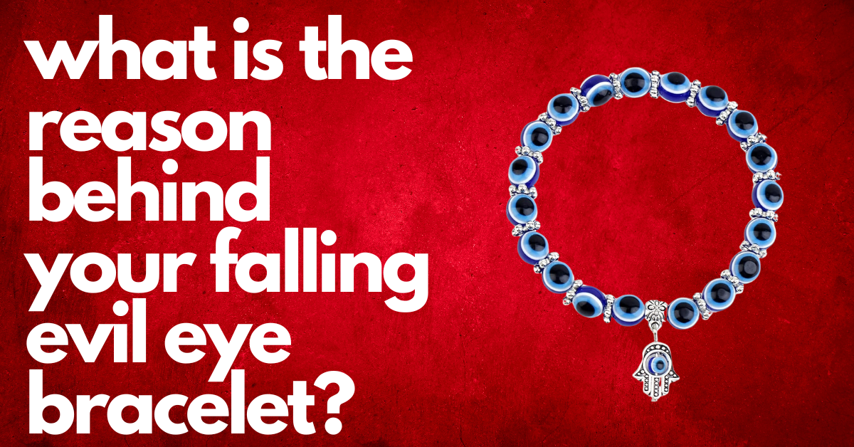 What Happens When Your Evil Eye Bracelet Falls Off? 7 Reasons